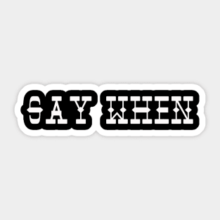 Say When Sticker